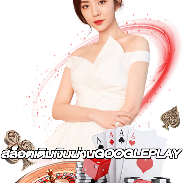 สล็อตเติมเงินผ่านGOOGLEPLAY